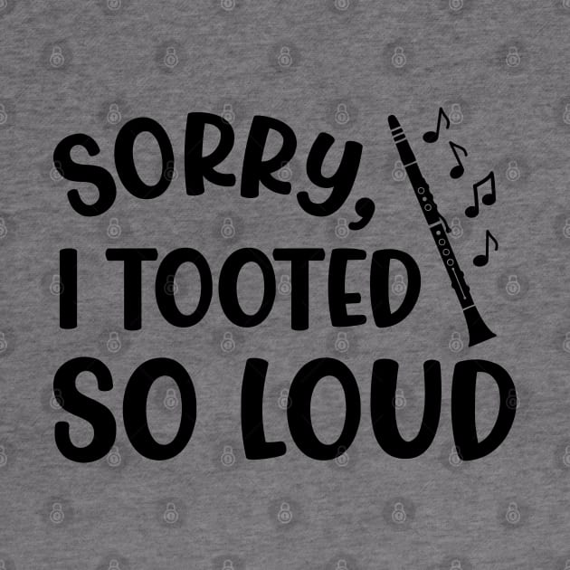 Sorry I Tooted So Loud Clarinet Marching Band Cute Funny by GlimmerDesigns